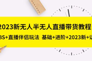 （5378期）2023新无人半无人直播带货教程，OBS+直播伴侣玩法 基础+进阶+2023新+话术