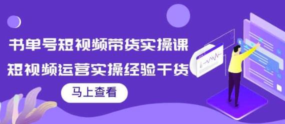 张小伟书单号短视频带货实操课，短视频运营实操经验干货分享