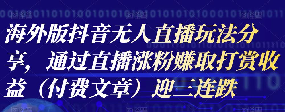 海外版抖音Tiktok无人直播玩法分享，通过直播涨粉赚取打赏收益（付费文章）