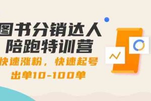 图书分销达人陪跑特训营：快速涨粉，快速起号出单10-100单！