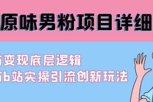 （9158期）最新原味男粉项目详细操作 引流与变现底层逻辑+知乎与b站实操引流创新玩法