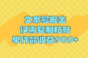 （9397期）文案号掘金，仅需复制粘贴，单作品收益900+