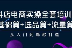 （9604期）抖店电商实操全套培训课：基础篇+选品篇+流量篇，从入门到爆款打造