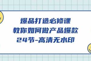 爆品打造必修课，教你如何做产品爆款（无水印）