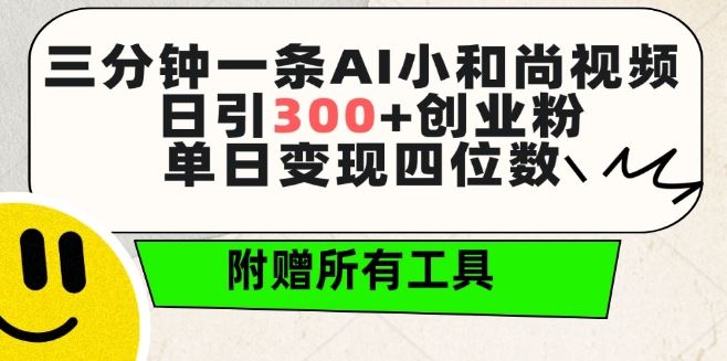 三分钟一条AI小和尚视频 ，日引300+创业粉，单日变现四位数 ，附赠全套免费工具【揭秘】