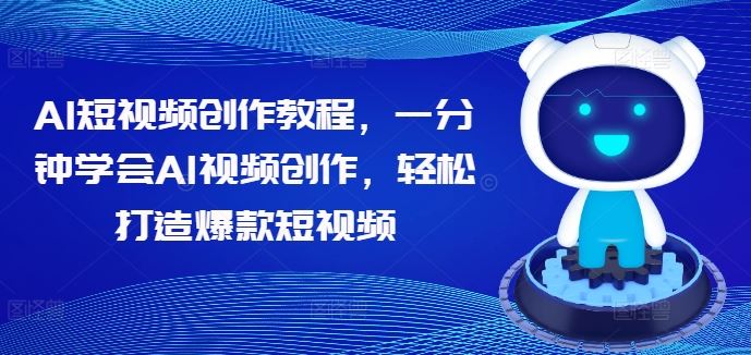 AI短视频创作教程,一分钟学会AI视频创作,轻松打造爆款短视频