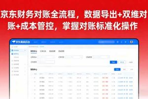 (16031期)京东财务对账全流程,数据导出+双维对账+成本管控,掌握对账标准化操作