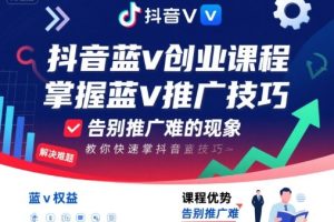 抖音蓝v创业课程,教你快速掌握抖音蓝v推广技巧,告别推广难的现象