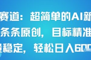 男粉赛道:超简单的AI新玩法条条原创,目标精准,流量稳定轻松日入6张+