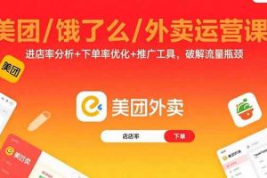 (15945期)美团/饿了么/外卖运营课:进店率分析+下单率优化+推广工具,破解流量瓶颈