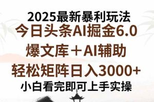 (15939期)2025年今日头条最新暴利玩法6.0,一键生成爆款,轻松实现矩阵日入3000+