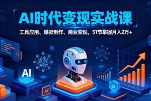（16093期）AI时代全场景实战课，工具应用、爆款制作、商业变现，51节掌握月入2万+